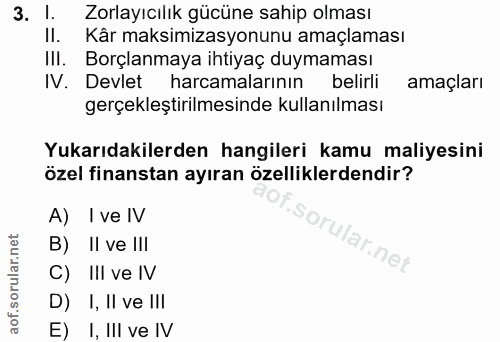 3. soru: I. Zorlayıcılık gücüne sahip olması II. Kâr maksimizasyonunu amaçlaması IlI. Borçlanmaya ihtiyaç duymaması N. Devlet…