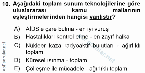 10. soru: Aşağıdaki toplam sunum teknolojilerine göre uluslararası kamu mallarının eşleştirmelerinden hangisi yanlıştır? A) AİD…