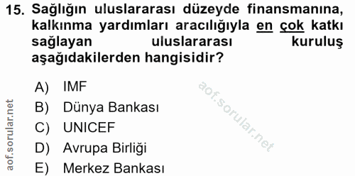 15. soru: Sağlığın uluslararası düzeyde finansmanına, kalkınma yardımları aracılığıyla en çok katkı sağlayan uluslararası kurul…