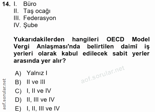 14. soru: l. Büro II. Taş ocağı IlI. Federasyon IV. Şube Yukarıdakilerden hangileri OECD Model Vergi Anlaşması'nda belirtilen d…
