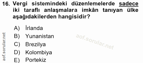 16. soru: Vergi sistemindeki düzenlemelerde sadece iki taraflı anlaşmalara imkân tanıyan ülke aşağıdakilerden hangisidir? A) Ir…
