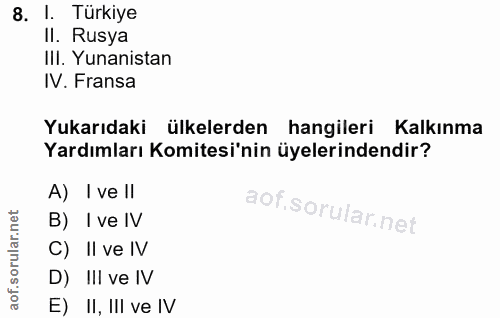 8. soru: I. Türkiye II. Rusya III. Yunanistan IV. Fransa Yukarıdaki ülkelerden hangileri Kalkınma Yardımları Komitesi'nin üyel…