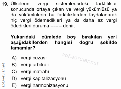 19. soru: Ulkelerin vergi sistemlerindeki farklılıklar sonucunda ortaya çıkan ve vergi yükümlüsü ya da yükümlülerin bu farklılı…