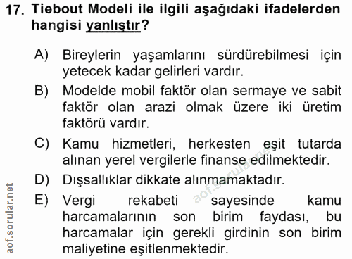 17. soru: Tiebout Modeli ile ilgili aşağıdaki ifadelerden hangisi yanlıştır? A) Bireylerin yaşamlarını sürdürebilmesi için yete…