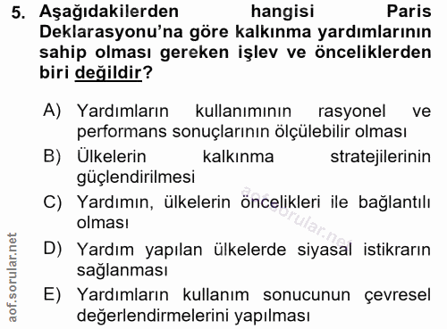 5. soru: Aşağıdakilerden hangisi Paris Deklarasyonu'na göre kalkınma yardımlarının sahip olması gereken işlev ve önceliklerden…