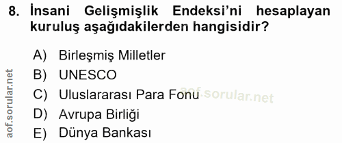 8. soru: İnsani Gelişmişlik Endeksi'ni hesaplayan kuruluş aşağıdakilerden hangisidir? A) Birleşmiş Milletler B) UNESCO C) Ulus…