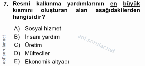 7. soru: Resmi kalkınma yardımlarının en büyük kisminı oluşturan alan aşağıdakilerden hangisidir? A) Sosyal hizmet B) Insani y…