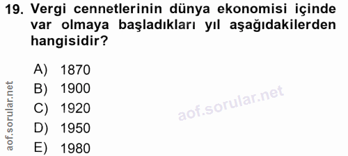 19. soru: Vergi cennetlerinin dünya ekonomisi içinde var olmaya başladıkları yıl aşağıdakilerden hangisidir? A) 1870 B) 1900 C)…