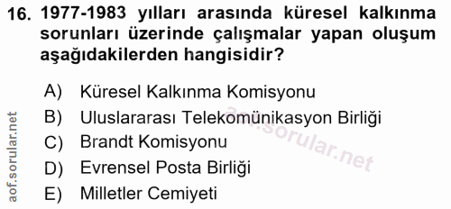 16. soru: 1977-1983 yılları arasında küresel kalkınma sorunları üzerinde çalışmalar yapan oluşum aşağıdakilerden hangisidir? A)…