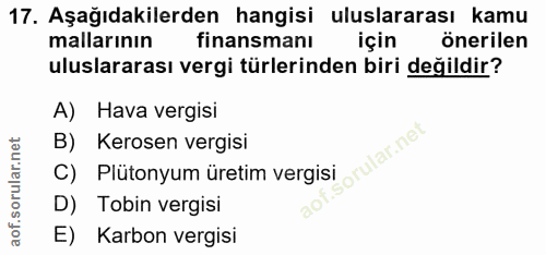 17. soru: Aşağıdakilerden hangisi uluslararası kamu mallarının finansmanı için önerilen uluslararası vergi türlerinden biri değ…