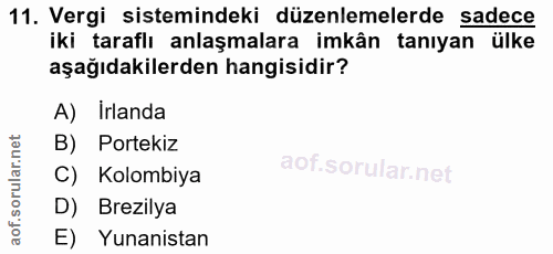 11. soru: Vergi sistemindeki düzenlemelerde sadece iki taraflı anlaşmalara imkân tanıyan ülke aşağıdakilerden hangisidir? A) Ir…
