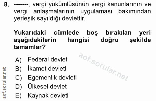8. soru: -, vergi yükümlüsünün vergi kanunlarının ve vergi anlaşmalarının uygulaması bakımından yerleşik sayıldığı devlettir.…