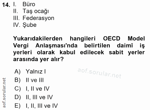 14. soru: l. Büro II. Taş ocağı IlI. Federasyon IV. Şube Yukarıdakilerden hangileri ECD Model Vergi Anlaşması'nda belirtilen da…
