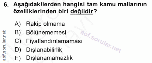 6. soru: Aşağıdakilerden hangisi tam kamu mallarının özelliklerinden biri değildir? A) Rakip olmama B) Bölünememesi aor. C) Fi…