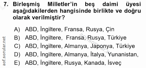 7. soru: Birleşmiş Milletler'in beş daimi üyesi aşağıdakilerden hangisinde birlikte ve doğru olarak verilmiştir? A) ABD, İngil…