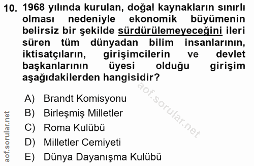 10. soru: 1968 yılında kurulan, doğal kaynakların sınırlı olması nedeniyle ekonomik büyümenin belirsiz bir şekilde sürdürülemey…