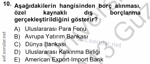 10. soru: Aşağıdakilerin hangisinden borç alınması, özel kaynaklı dış borçlanma gerçekleştirildiğini gösterir? A) Uluslararası…