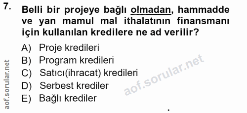 7. soru: Belli bir projeye bağlı olmadan, hammadde ve yan mamul mal ithalatının finansmanı için kullanılan kredilere ne ad ver…