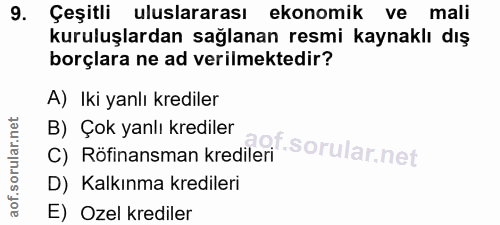 9. soru: Çeşitli uluslararası ekonomik ve mali kuruluşlardan sağlanan resmi kaynaklı dış borçlara ne ad verilmektedir? A) Iki…