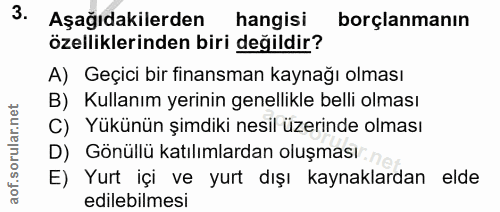 3. soru: Aşağıdakilerden hangisi borçlanmanın özelliklerinden biri değildir? A) Geçici bir finansman kaynağı olması B) Kullanı…