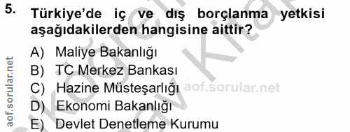5. soru: Türkiye'de iç ve dış borçlanma yetkisi aşağıdakilerden hangisine aittir? A) Maliye Bakanlığı B) TC Merkez Bankası C)…