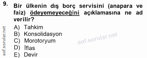 9. soru: Bir ülkenin dış borç servisini (anapara ve faiz) ödeyemeyeceğini açıklamasına ne ad verilir? A) Tahkim B) Konsolidasy…