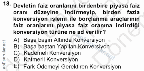 18. soru: Devletin faiz oranlarını birdenbire piyasa faiz oranı düzeyine indirmeyip, birden fazla konversiyon işlemi ile borçla…