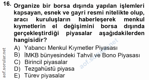 16. soru: Organize bir borsa dışında yapılan işlemleri kapsayan, esnek ve gayri resmi nitelikte olup, araci kuruluşların haberl…