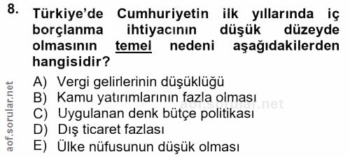 8. soru: Türkiye'de Cumhuriyetin ilk yıllarında iç borçlanma ihtiyacının düşük düzeyde olmasının temel nedeni aşağıdakilerden…
