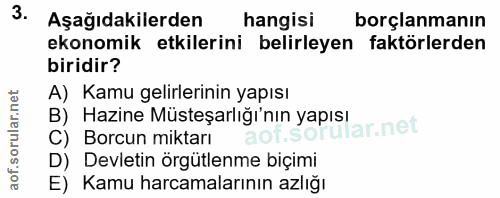3. soru: Aşağıdakilerden hangisi borçlanmanın ekonomik etkilerini belirleyen faktörlerden biridir? A) Kamu gelirlerinin yapısı…