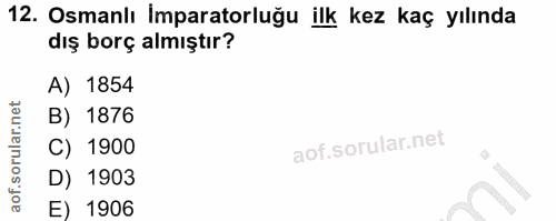 12. soru: Osmanlı Imparatorluğu ilk kez kaç yılında dış borç almıştır? A) 1854 B) 1876 C) 1900 D) 1903 E) 1906