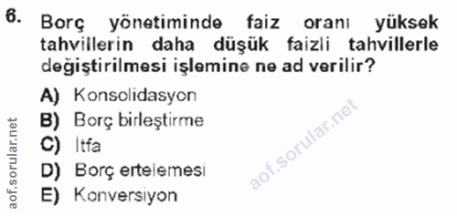 6. soru: Borç yönetiminde faiz oranı yüksek tahvillerin daha düşük faizli tahvillerle değiștirilmesi işlemine ne ad verilir? A…