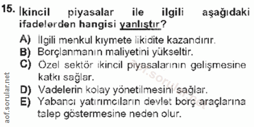 15. soru: Ikincil piyasalar ile ilgili aşağıdaki ifadelerden hangisi yanlıştır? A) Ilgili menkul kıymete likidite kazandırır. B…