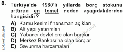 8. soru: Türkiye'de 1980'li yıllarda borç stokunu arttıran en temel neden aşağıdakilerden hangisidir? A) Kamu kesimi finansman…