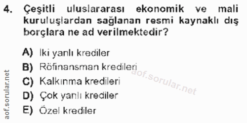 4. soru: Çeşitli uluslararası ekonomik ve mali kuruluşlardan sağlanan resmi kaynaklı dış borçlara ne ad verilmektedir? A) Iki…