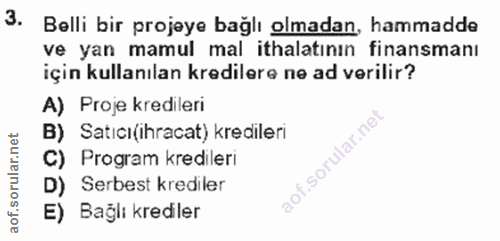 3. soru: Belli bir projeye bağlı olmadan, hammadde ve yan mamul mal ithalatının finansmanı için kullanılan kredilere ne ad ver…