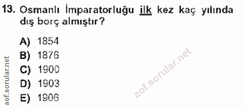 13. soru: Osmanlı İmparatorluğu ilk kez kaç yılında dış borç almıştır? A) 1854 B) 1876 C) 1900 D) 1903 E) 1906