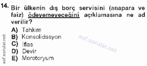 14. soru: Bir ülkenin dış borç servisini (anapara ve faiz) ödeyemeyeceğini açıklamasına ne ad verilir? A) Tahkim B) Konsolidasy…
