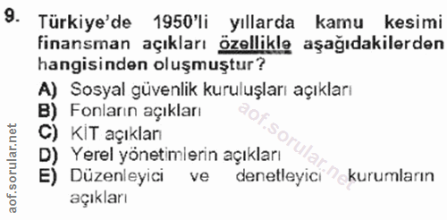 9. soru: Türkiye'de 1950'li yıllarda kamu kesimi finansman açıkları özelliklę aşağıdakilerden hangisinden oluşmuştur? A) Sosya…