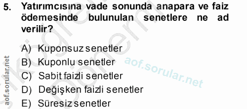 5. soru: Yatırımcısına vade sonunda anapara ve faiz ödemesinde bulunulan senetlere ne ad verilir? A) Kuponsuz senetler B) Kupo…