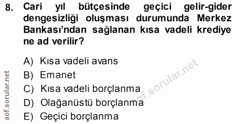 8. soru: Cari yil bütçesinde geçici gelir-gider dengesizliği oluşması durumunda Merkez Bankası'ndan sağlanan kısa vadeli kredi…