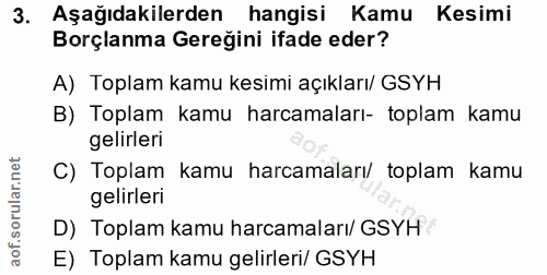 3. soru: Aşağıdakilerden hangisi Kamu Kesimi Borçlanma Geregini ifade eder? A) Toplam kamu kesimi açıkları/ GSYH B) Toplam kam…