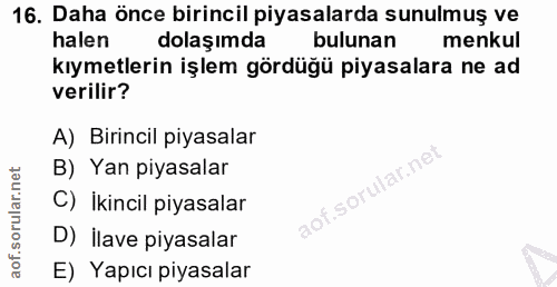 16. soru: Daha önce birincil piyasalarda sunulmuş ve halen dolaşımda bulunan menkul kıymetlerin işlem gördüğü piyasalara ne ad…