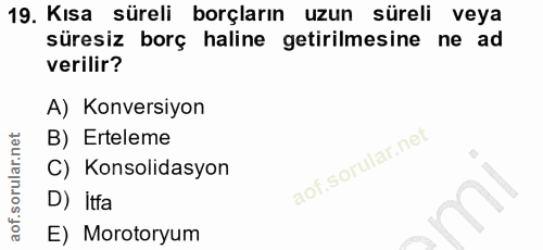 19. soru: Kısa süreli borçların uzun süreli veya süresiz borç haline getirilmesine ne ad verilir? A) Konversiyon B) Erteleme C)…