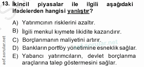 13. soru: İkincil piyasalar ile ilgili aşağıdaki ifadelerden hangisi yanlıştır? A) Yatırımcının risklerini azaltır. B) İlgili m…