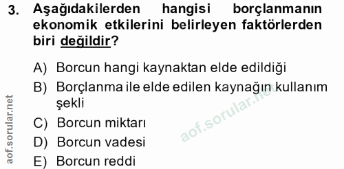 3. soru: Aşağıdakilerden hangisi borçlanmanın ekonomik etkilerini belirleyen faktörlerden biri değildir? A) Borcun hangi kayna…