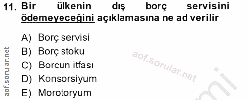 11. soru: Bir ülkenin dış borç servisini ödemeyeceğini açıklamasına ne ad verilir A) Borç servisi B) Borç stoku C) Borcun itfas…