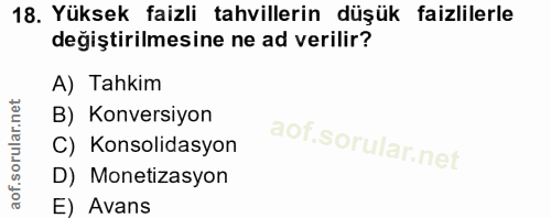 18. soru: Yüksek faizli tahvillerin düşük faizlilerle degiştirilmesine ne ad verilir? A) Tahkim B) Konversiyon C) Konsolidasyon…