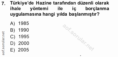 7. soru: Türkiye'de Hazine tarafından düzenli olarak ihale yöntemi ile iç borçlanma uygulamasına hangi yılda başlanmıştır? A)…