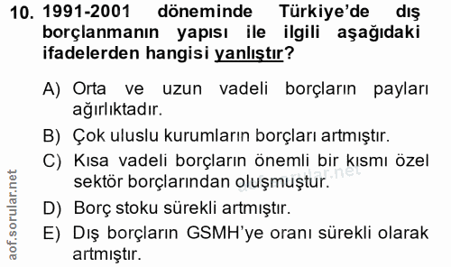 10. soru: 1991-2001 döneminde Türkiye'de dış borçlanmanın yapısı ile ilgili aşağıdaki ifadelerden hangisi yanlıştır? A) Orta ve…